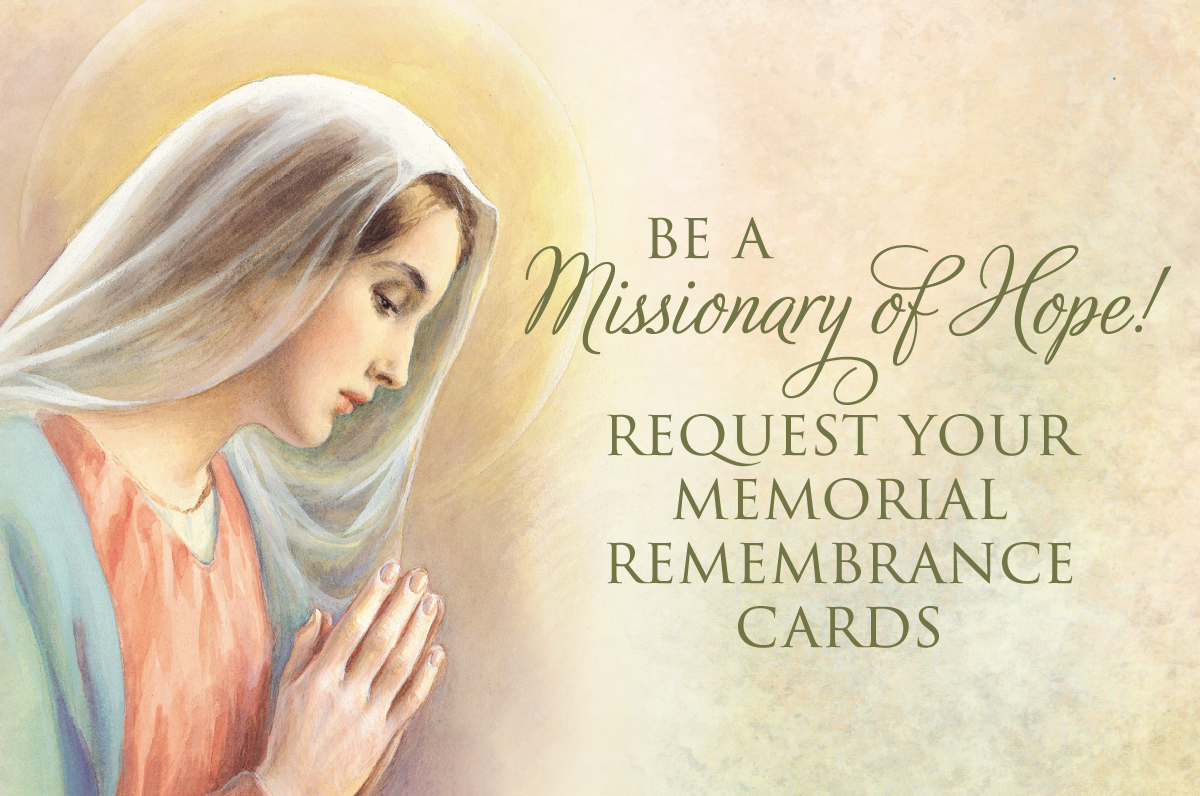 Be a Missionary of Hope!Request Your Memorial Remembrance Cards