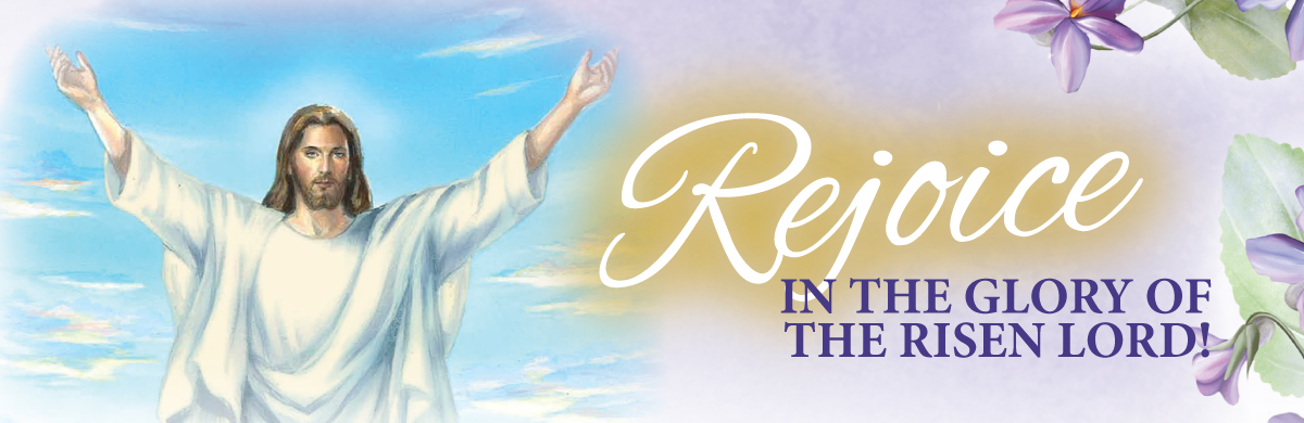 REJOICE IN THE GLORY OF THE RISEN LORD!