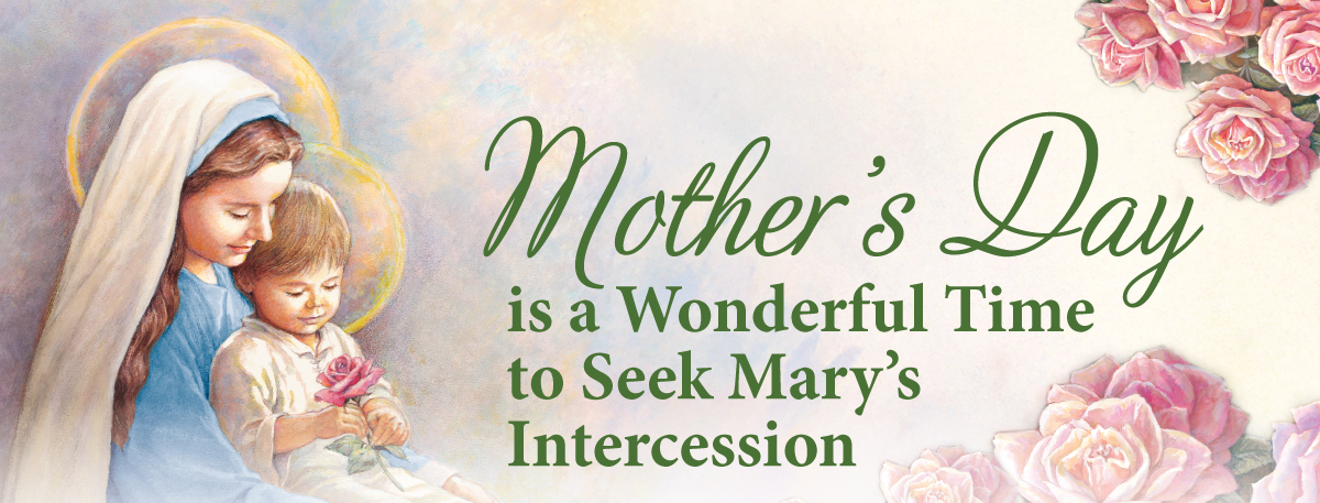 Mother’s Day is a Wonderful Time to Seek Mary’s Intercession