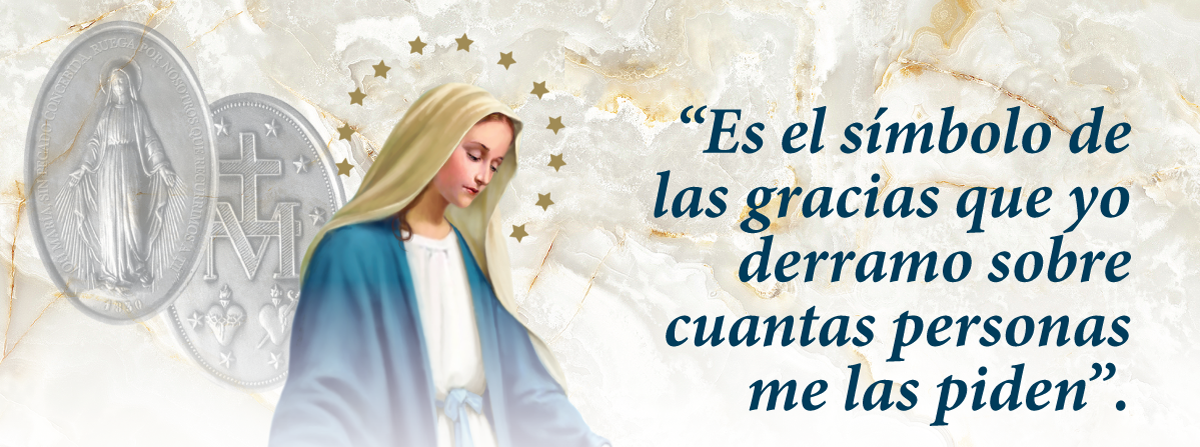 “ES EL SÍMBOLO DE LAS GRACIAS QUE YO DERRAMO SOBRE CUANTAS PERSONAS ME LAS PIDEN”.–VIRGEN DE LA MEDALLA MILAGROSA