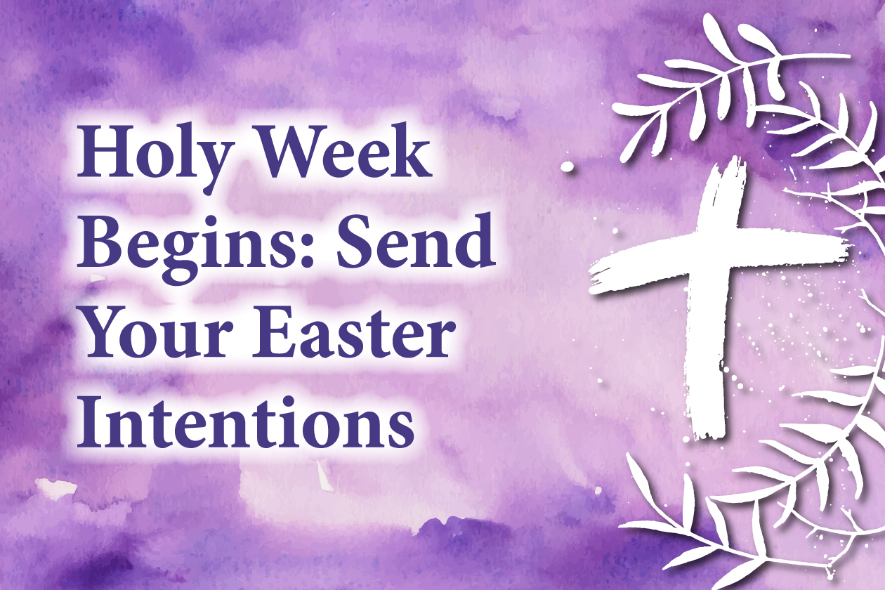 Holy Week Begins: Send Your Easter Intentions